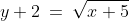 y + 2 \:=\:\sqrt{x+5}